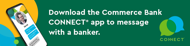 Download the Commerce Hill CONNECTS app in message with an banker.
