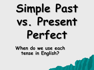 Simple Past vs. Present   Perfect Although do we use each tense in English? 